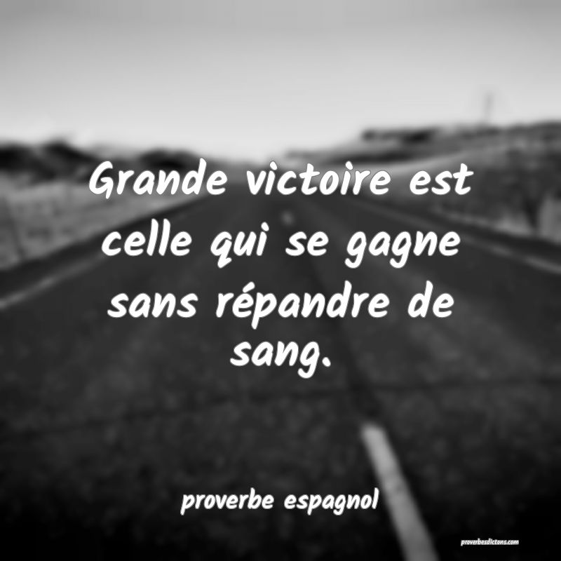  Grande victoire est celle qui se gagne sans répandre de sang.