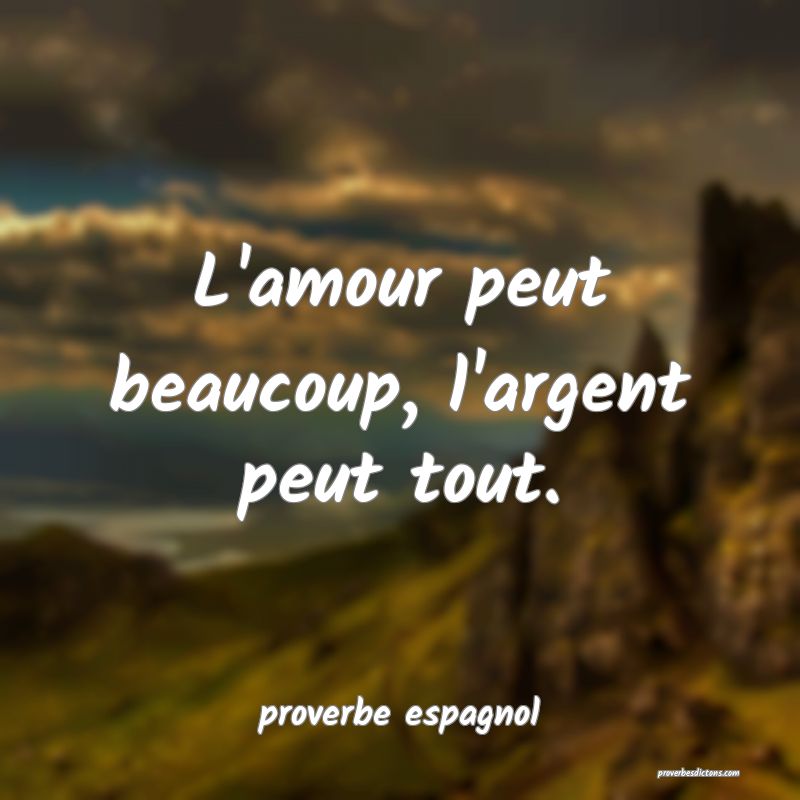  L'amour peut beaucoup, l'argent peut tout.