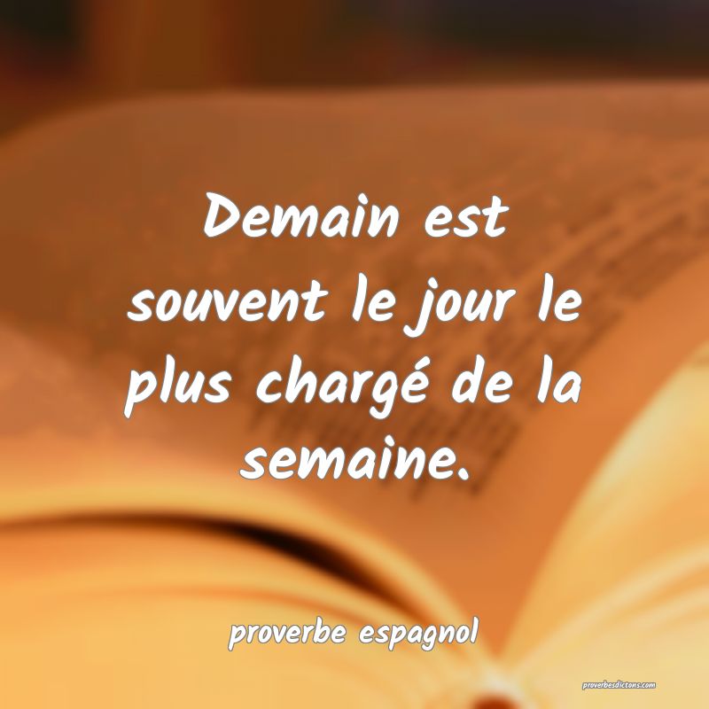  Demain est souvent le jour le plus chargé de la semaine.