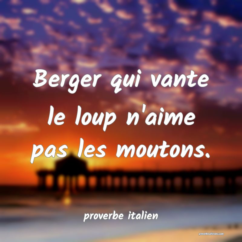  Berger qui vante le loup n'aime pas les moutons.