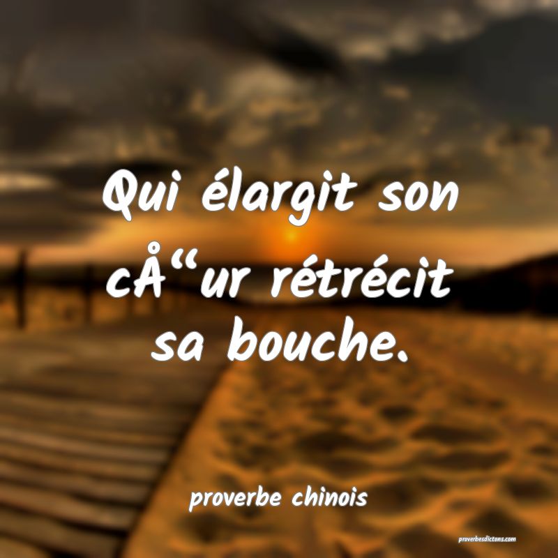  Qui élargit son cÅ“ur rétrécit sa bouche.
