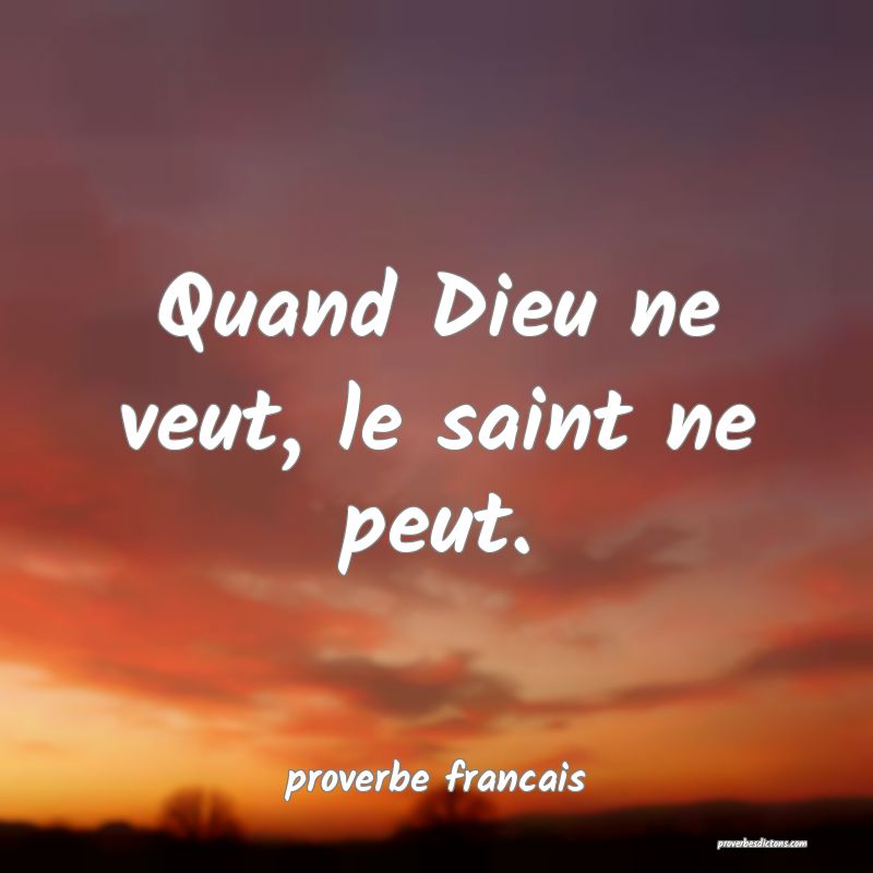  Quand Dieu ne veut, le saint ne peut.