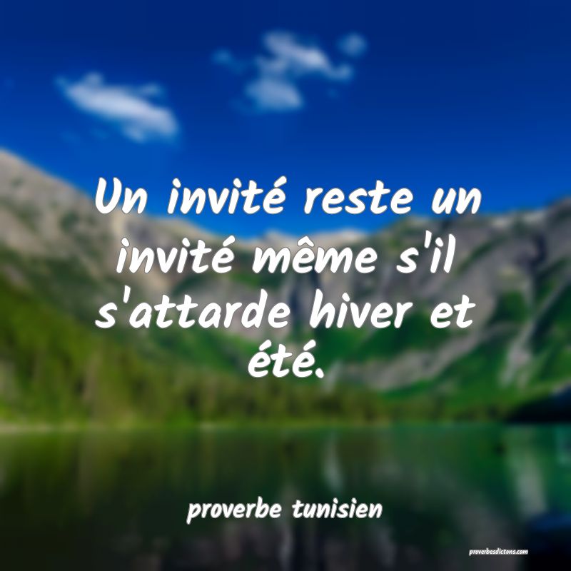  Un invité reste un invité même s'il s'attarde hiver et été.