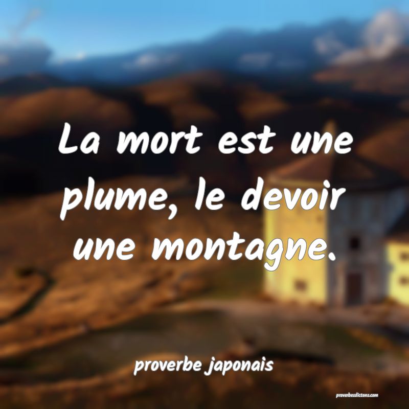  La mort est une plume, le devoir une montagne.