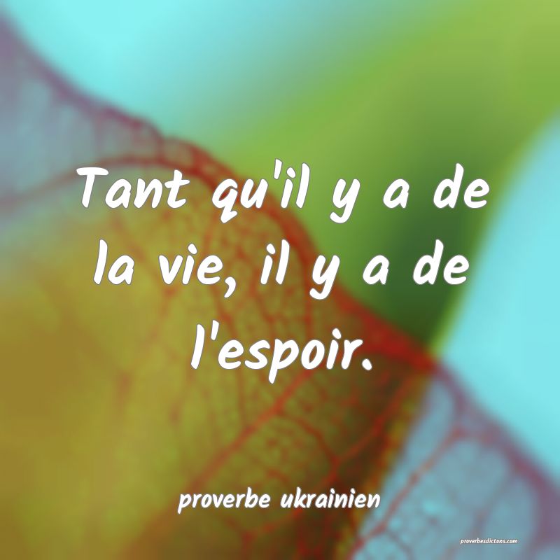  Tant qu'il y a de la vie, il y a de l'espoir.