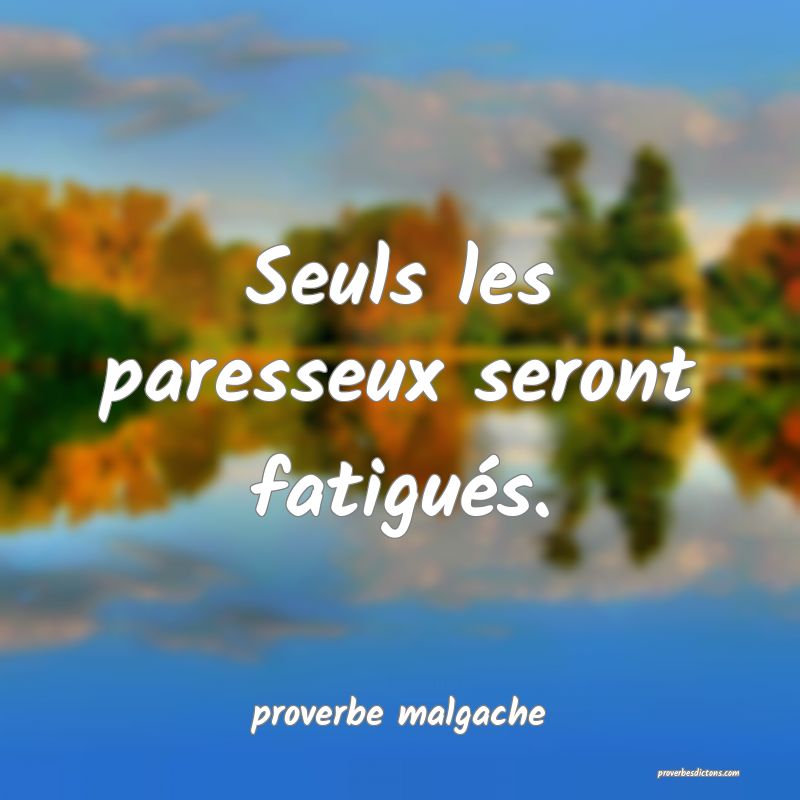  Seuls les paresseux seront fatigués.