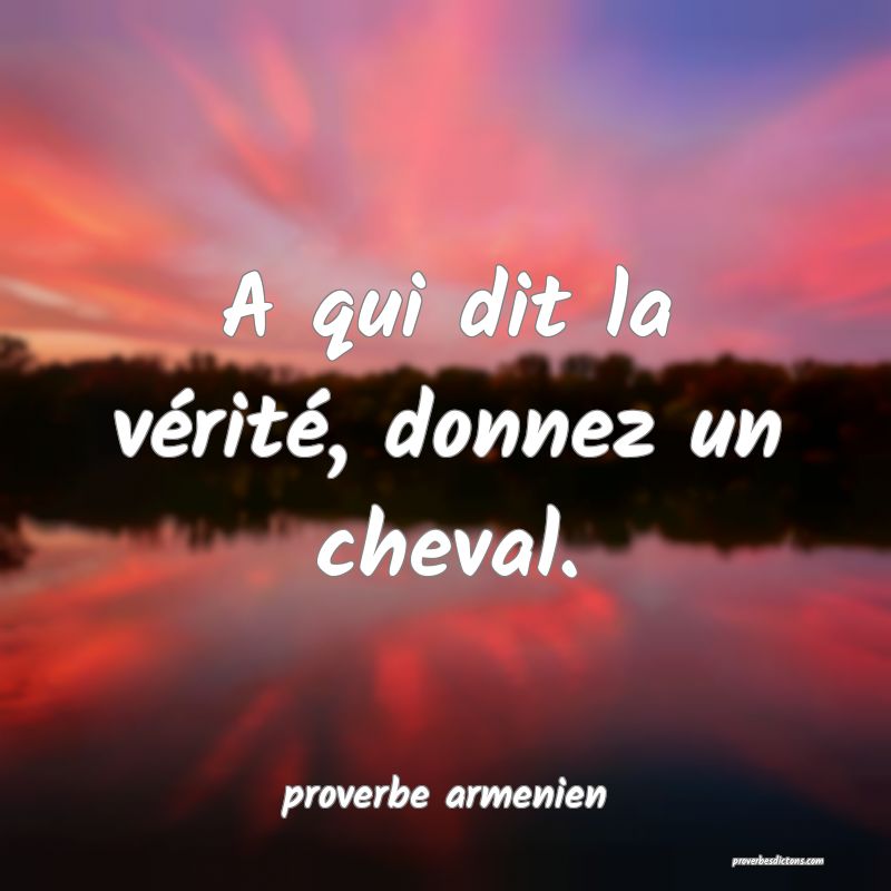  A qui dit la vérité, donnez un cheval.