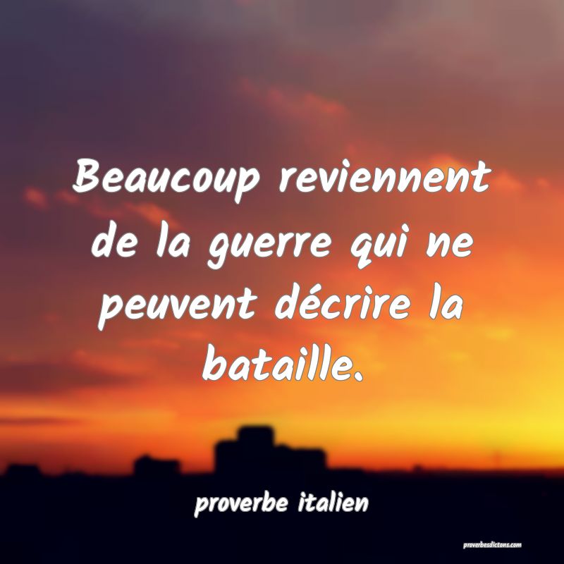  Beaucoup reviennent de la guerre qui ne peuvent décrire la bataille.
