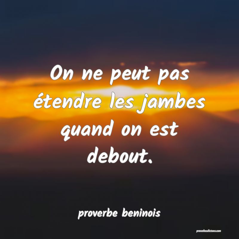 On ne peut pas étendre les jambes quand on est debout.