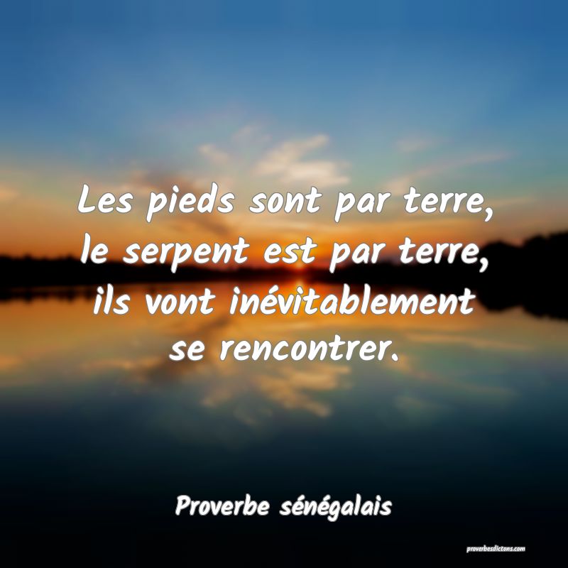  Les pieds sont par terre, le serpent est par terre, ils vont inévitablement se rencontrer.