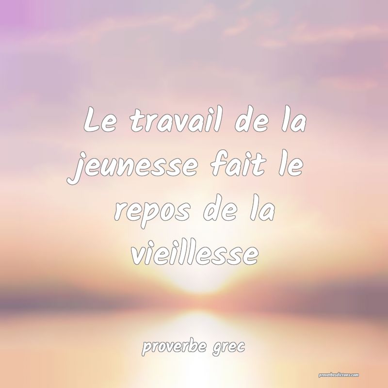  Le travail de la jeunesse fait le repos de la vieillesse