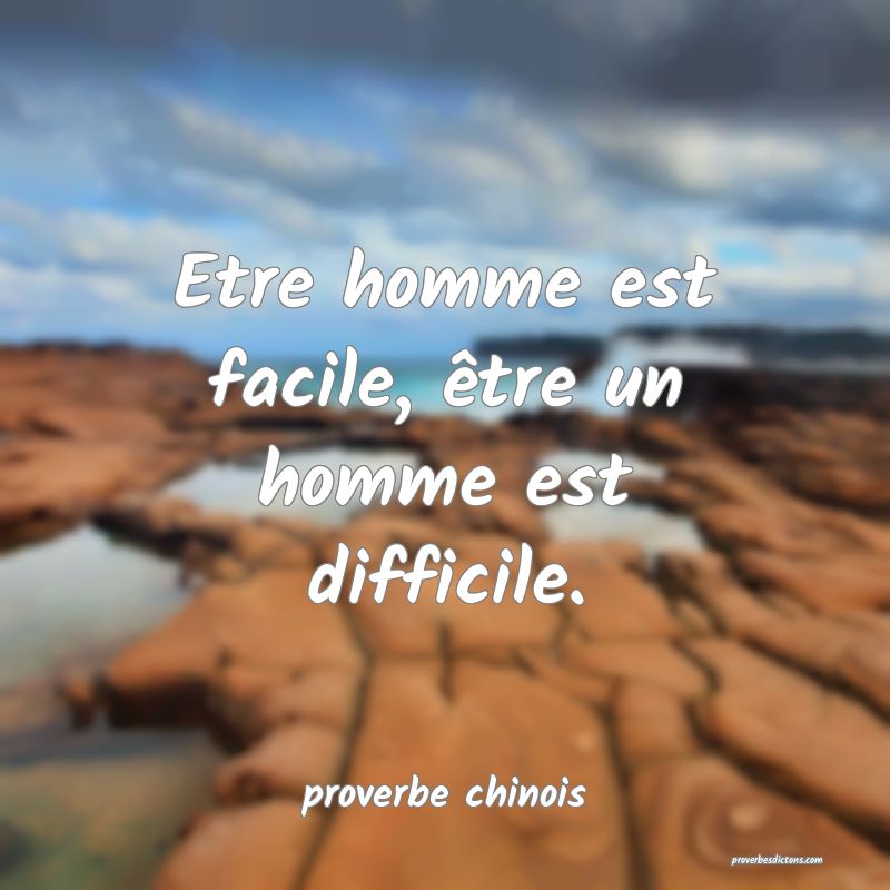  Etre homme est facile, être un homme est difficile.