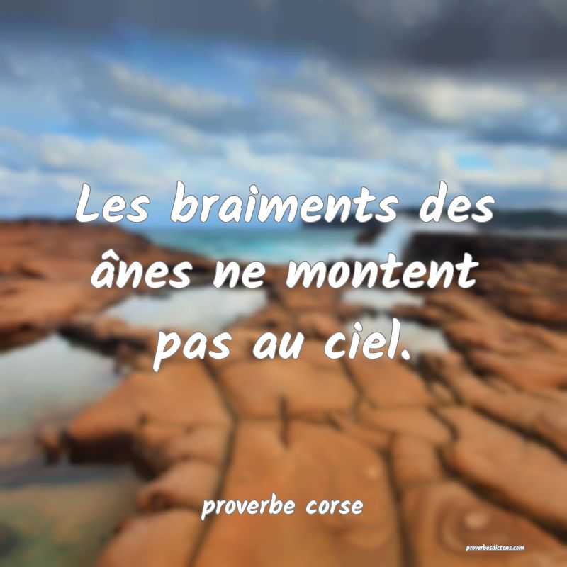 Les braiments des ânes ne montent pas au ciel.