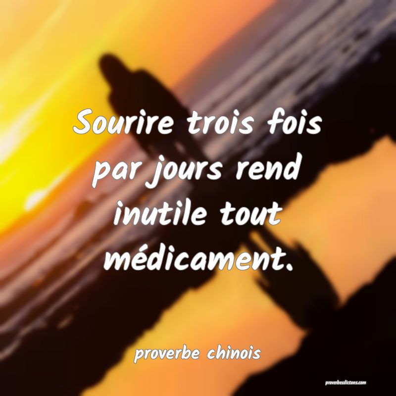  Sourire trois fois par jours rend inutile tout médicament.
