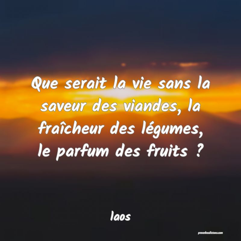  Que serait la vie sans la saveur des viandes, la fraîcheur des légumes, le parfum des fruits ?