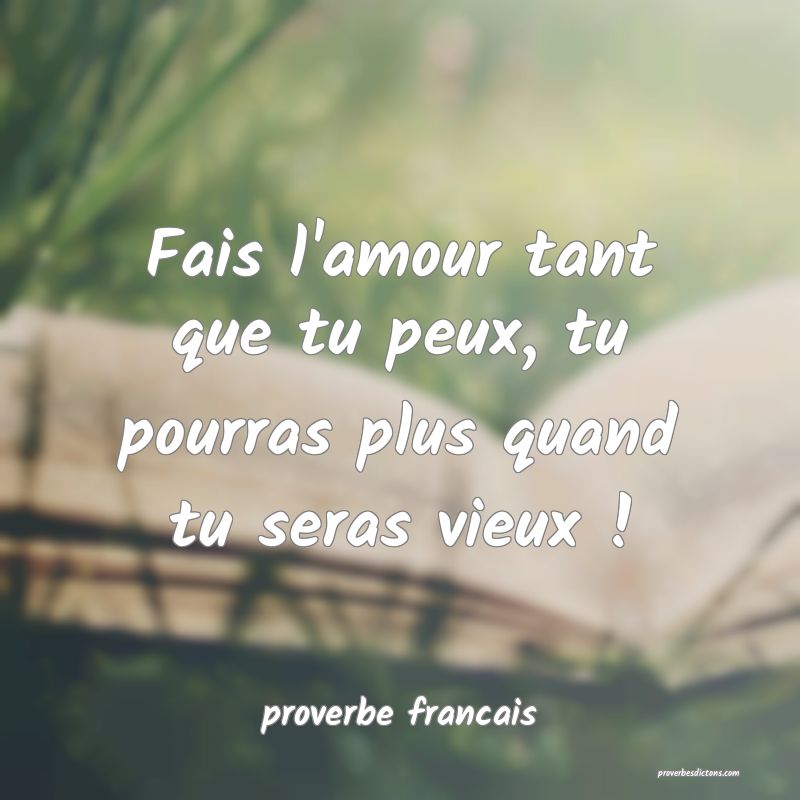  Fais l'amour tant que tu peux, tu pourras plus quand tu seras vieux !