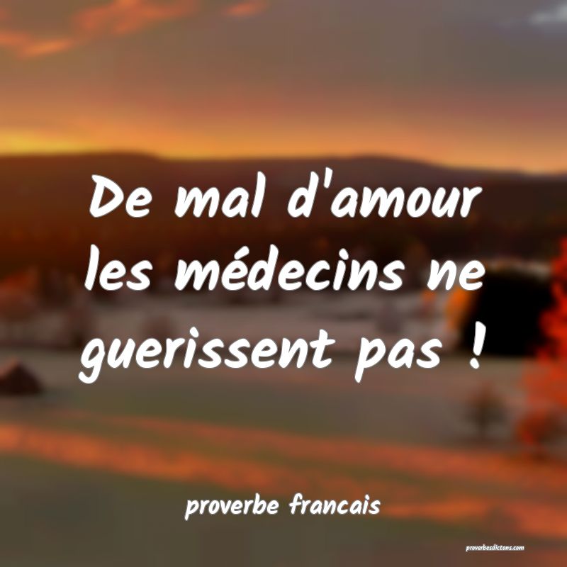  De mal d'amour les médecins ne guerissent pas !