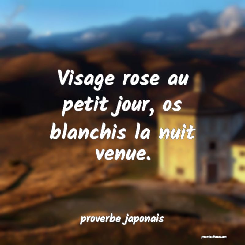  Visage rose au petit jour, os blanchis la nuit venue.
