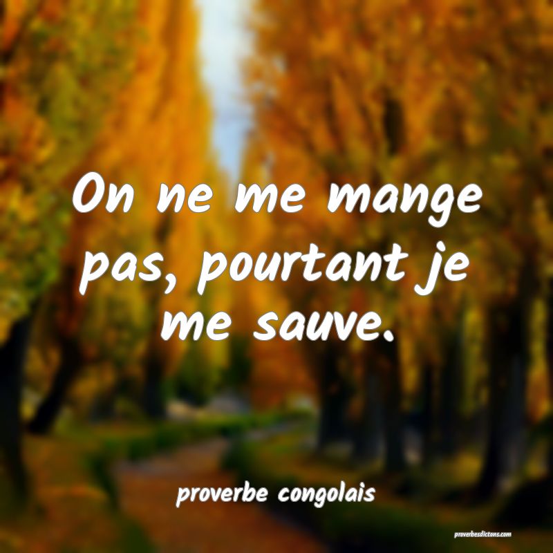  On ne me mange pas, pourtant je me sauve.