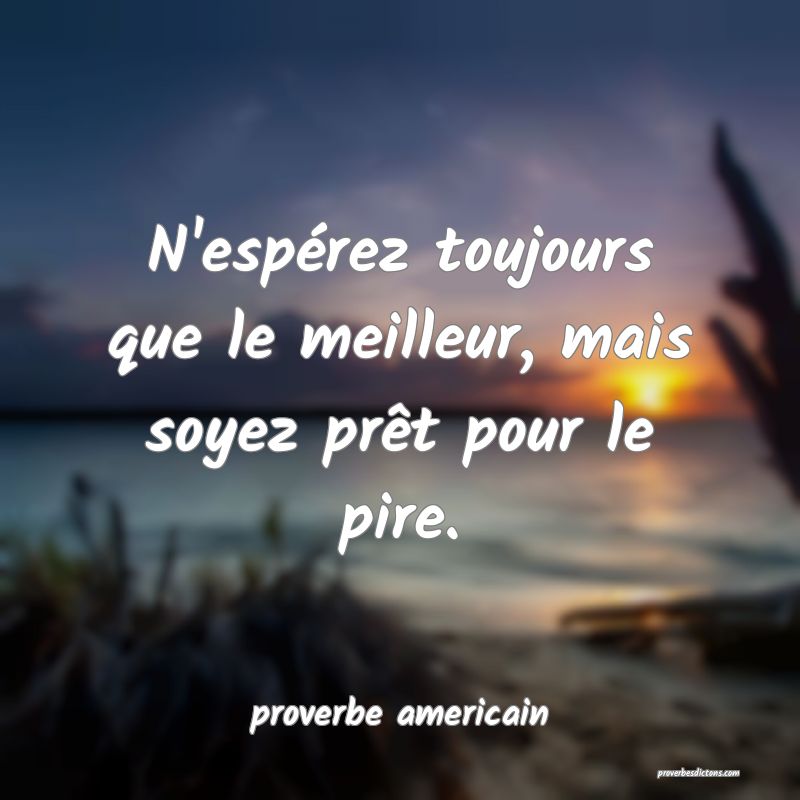  N'espérez toujours que le meilleur, mais soyez prêt pour le pire.