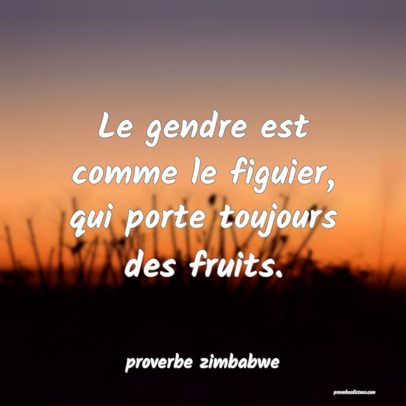  Le gendre est comme le figuier, qui porte toujours des fruits.