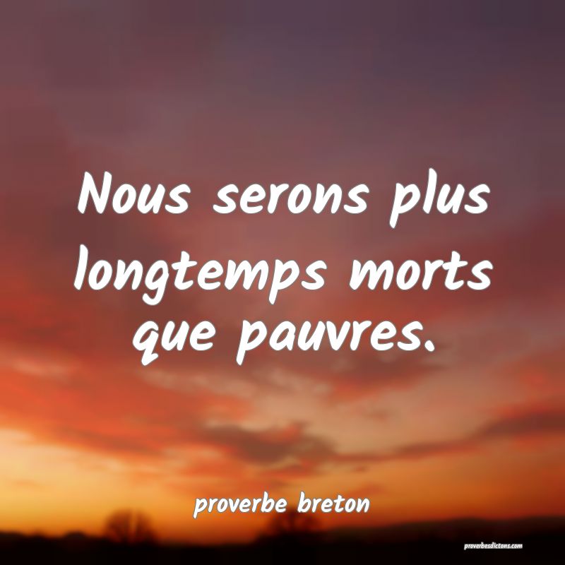  Nous serons plus longtemps morts que pauvres.