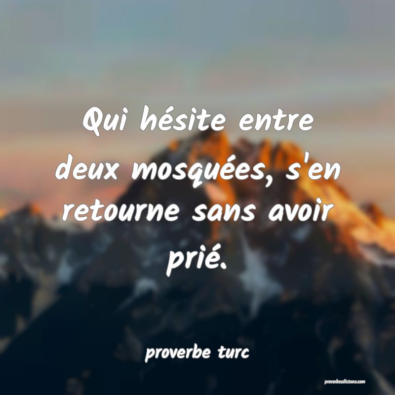  Qui hésite entre deux mosquées, s'en retourne sans avoir prié.