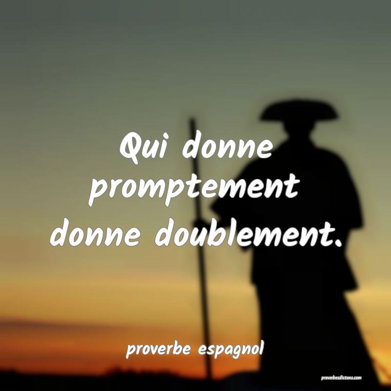  Qui donne promptement donne doublement.
