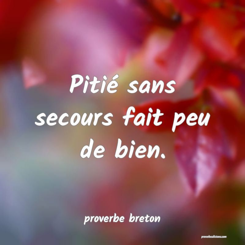  Pitié sans secours fait peu de bien.