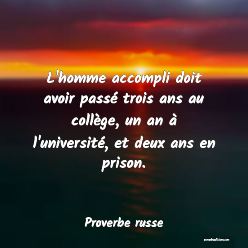  L'homme accompli doit avoir passé trois ans au collège, un an à l'université, et deux ans en prison.