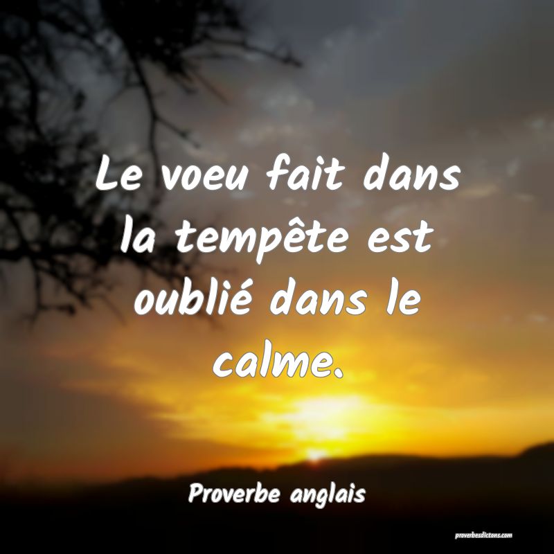  Le voeu fait dans la tempête est oublié dans le calme.