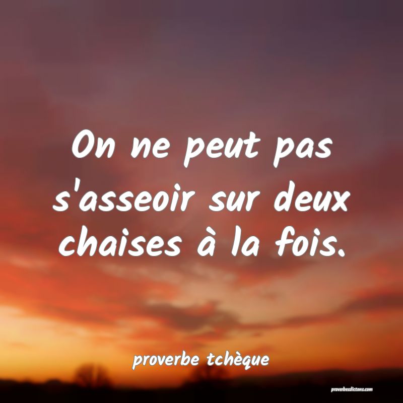 On ne peut pas s'asseoir sur deux chaises à la fois.