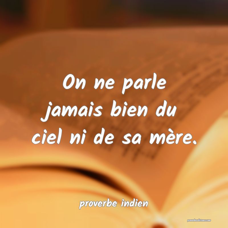  On ne parle jamais bien du ciel ni de sa mère.