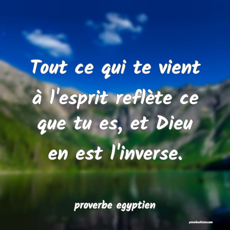  Tout ce qui te vient à l'esprit reflète ce que tu es, et Dieu en est l'inverse.