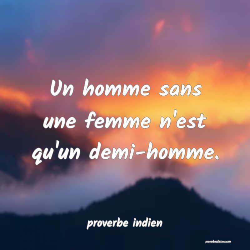  Un homme sans une femme n'est qu'un demi-homme.