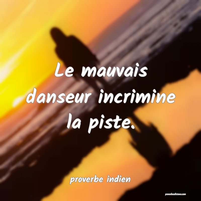  Le mauvais danseur incrimine la piste.