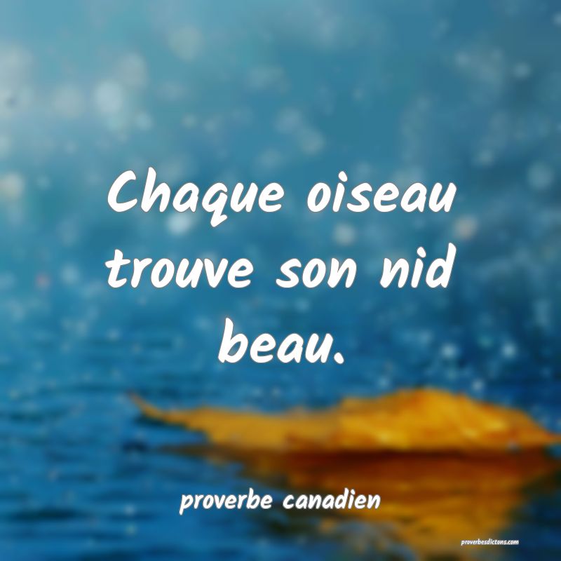 Chaque oiseau trouve son nid beau.