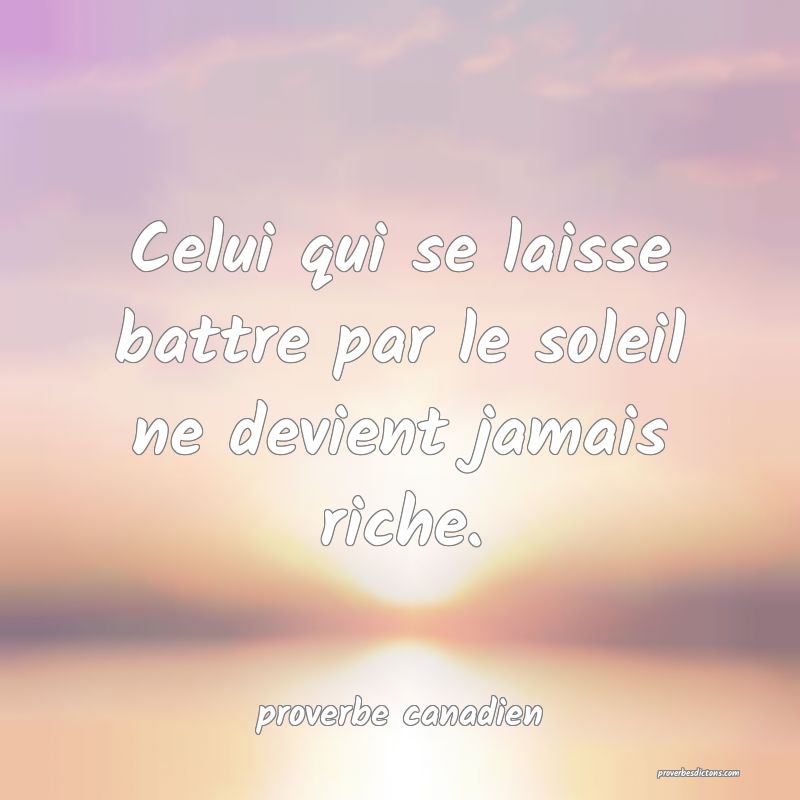  Celui qui se laisse battre par le soleil ne devient jamais riche.