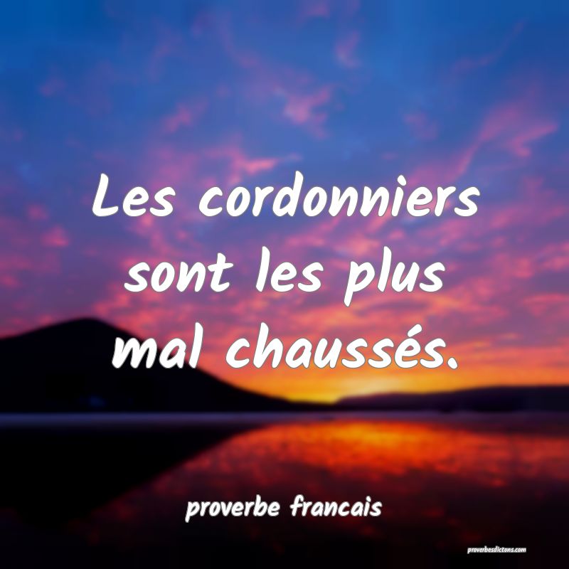  Les cordonniers sont les plus mal chaussés.