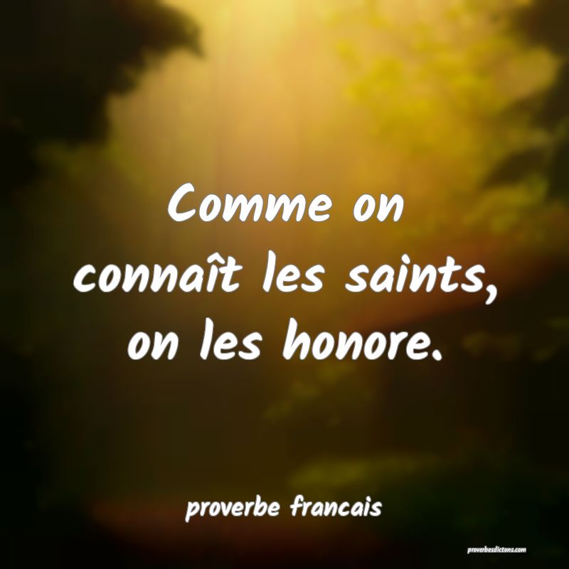  Comme on connaît les saints, on les honore.