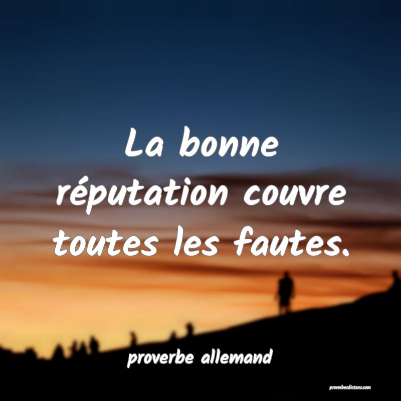  La bonne réputation couvre toutes les fautes.