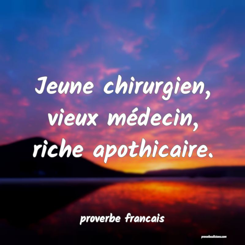  Jeune chirurgien, vieux médecin, riche apothicaire.