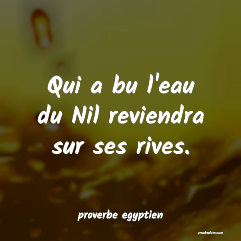  Qui a bu l'eau du Nil reviendra sur ses rives.