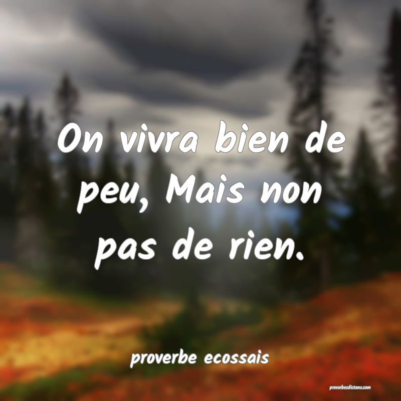  On vivra bien de peu, Mais non pas de rien.