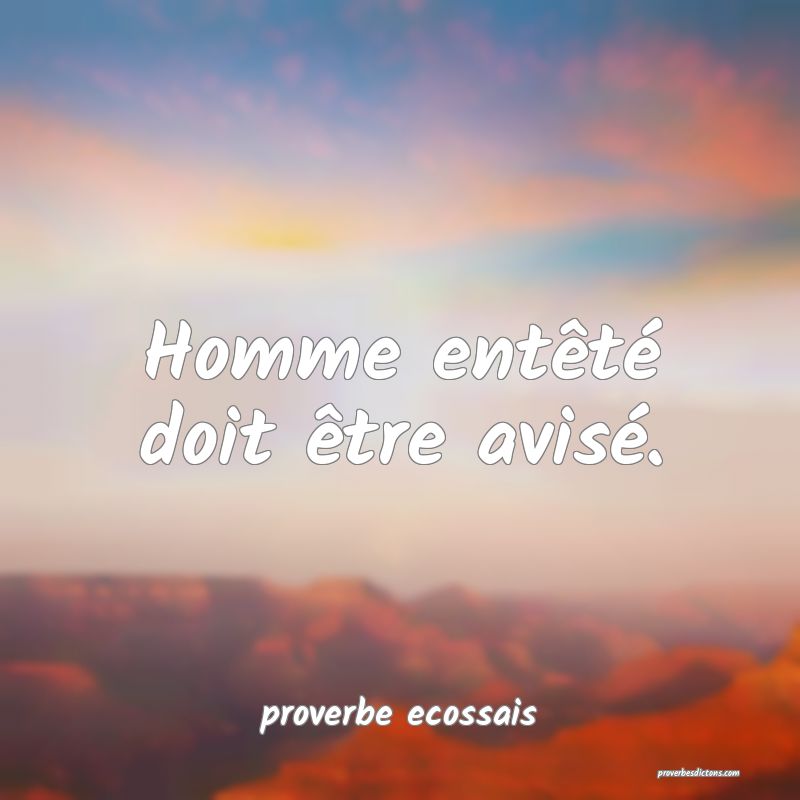  Homme entêté doit être avisé.