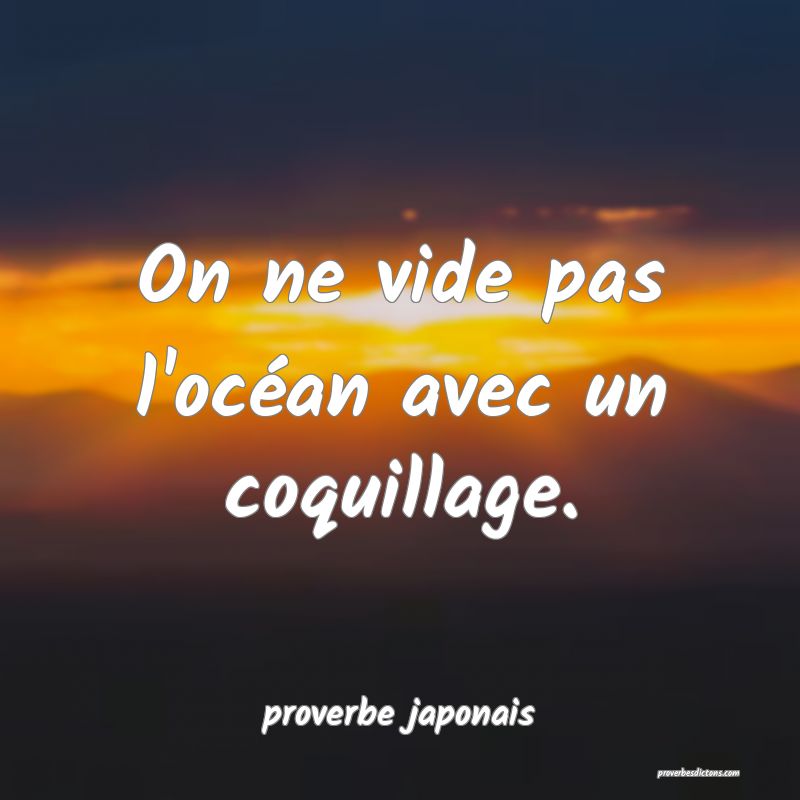  On ne vide pas l'océan avec un coquillage.