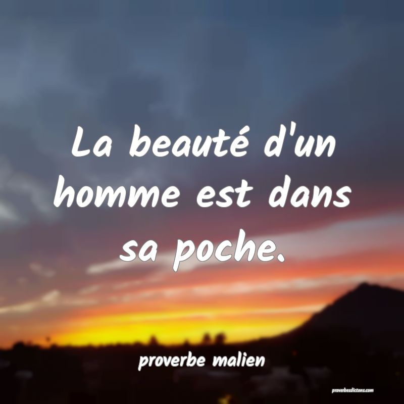  La beauté d'un homme est dans sa poche.
