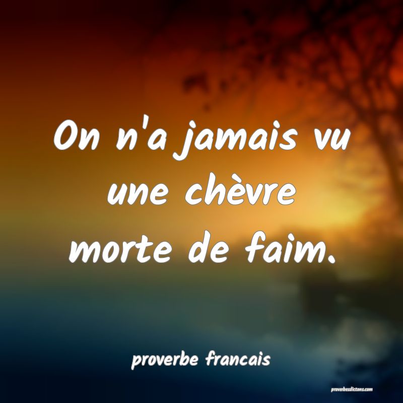 On n'a jamais vu une chèvre morte de faim.