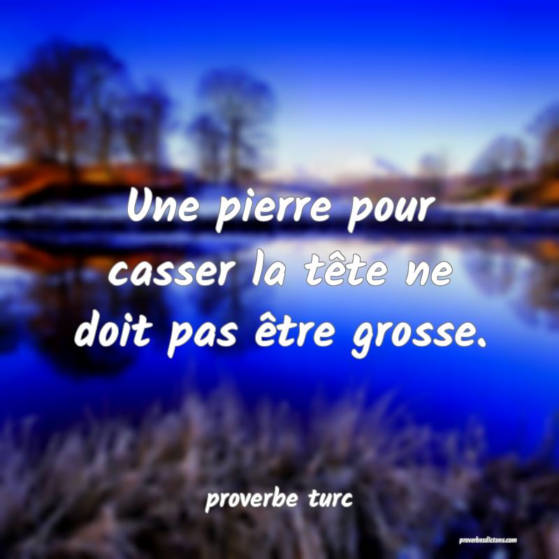  Une pierre pour casser la tête ne doit pas être grosse.