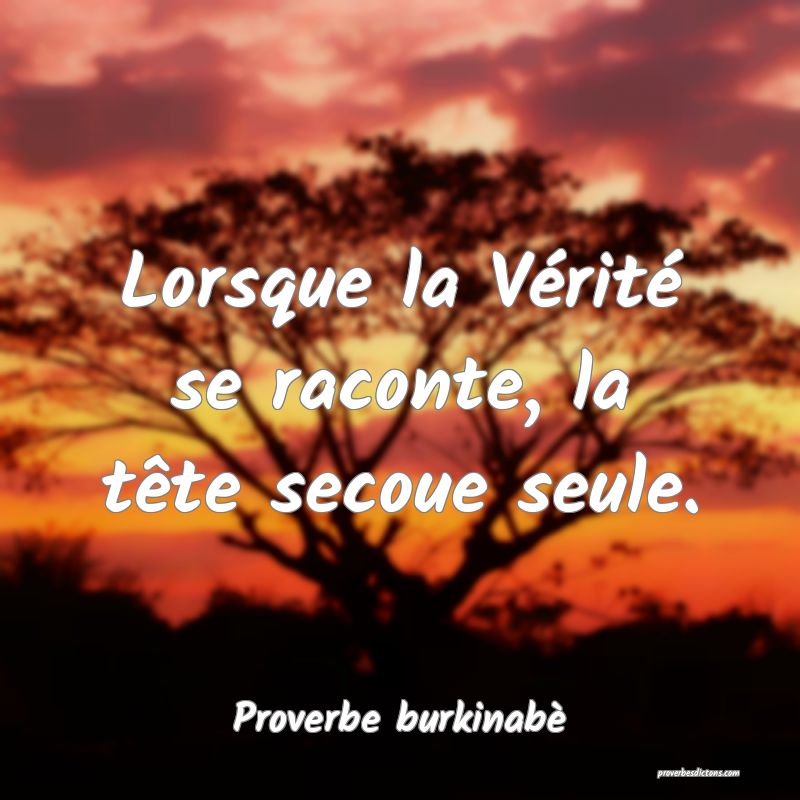  Lorsque la Vérité se raconte, la tête secoue seule.